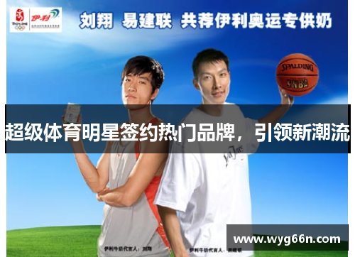 超级体育明星签约热门品牌，引领新潮流