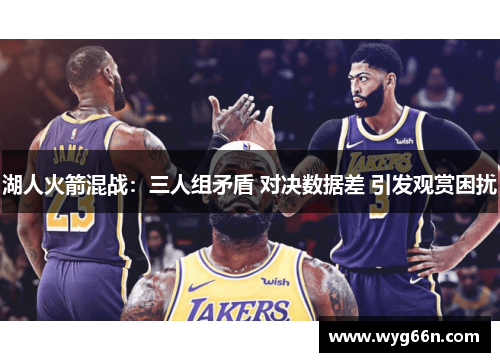 湖人火箭混战：三人组矛盾 对决数据差 引发观赏困扰